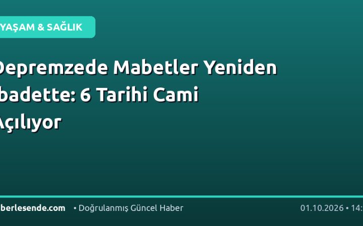 Depremzede Mabetler Yeniden İbadette: 6 Tarihi Cami Açılıyor