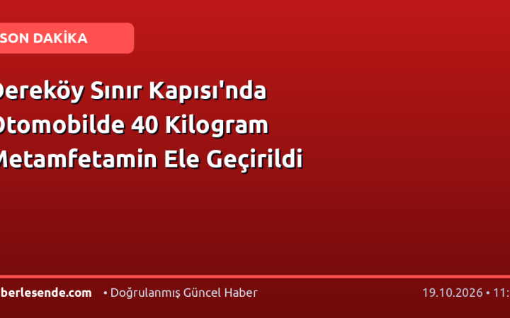 Dereköy Sınır Kapısı'nda Otomobilde 40 Kilogram Metamfetamin Ele Geçirildi