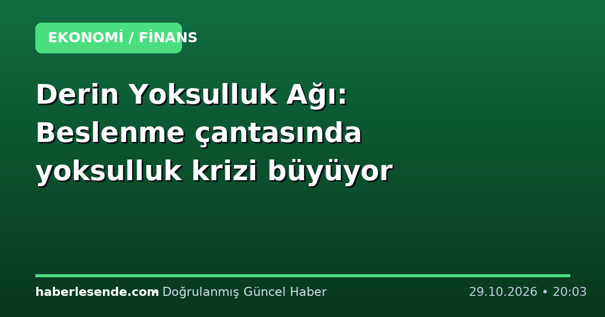Derin Yoksulluk Ağı: Beslenme çantasında yoksulluk krizi büyüyor