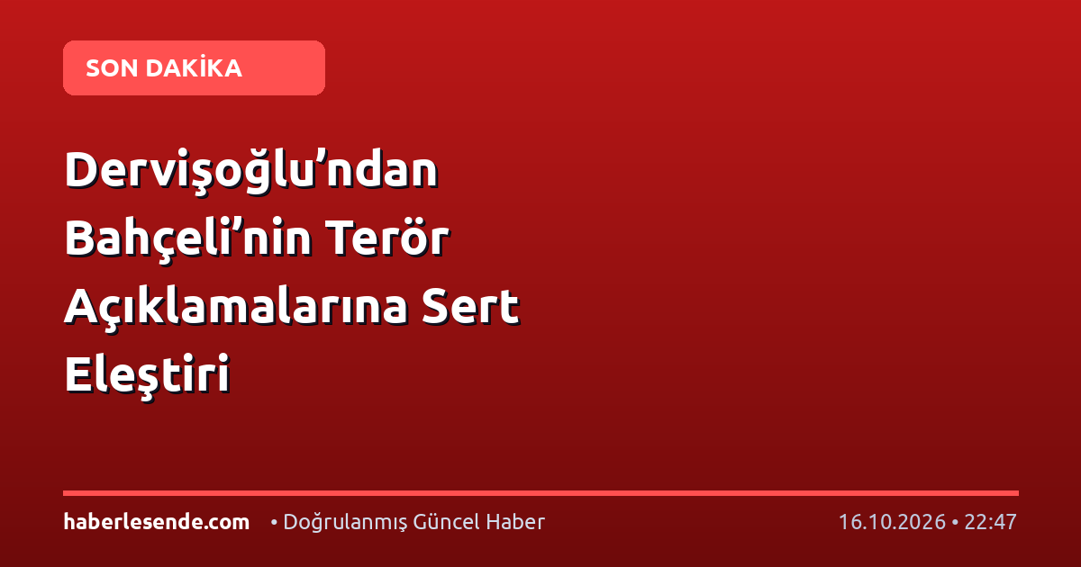Dervişoğlu’ndan Bahçeli’nin Terör Açıklamalarına Sert Eleştiri