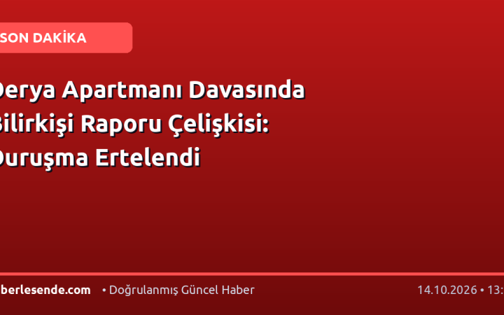 Derya Apartmanı Davasında Bilirkişi Raporu Çelişkisi: Duruşma Ertelendi