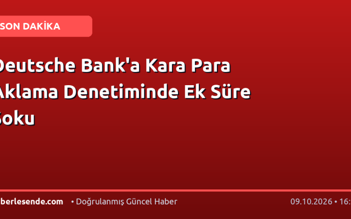 Deutsche Bank'a Kara Para Aklama Denetiminde Ek Süre Şoku