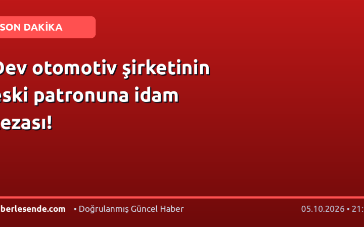 Dev otomotiv şirketinin eski patronuna idam cezası!