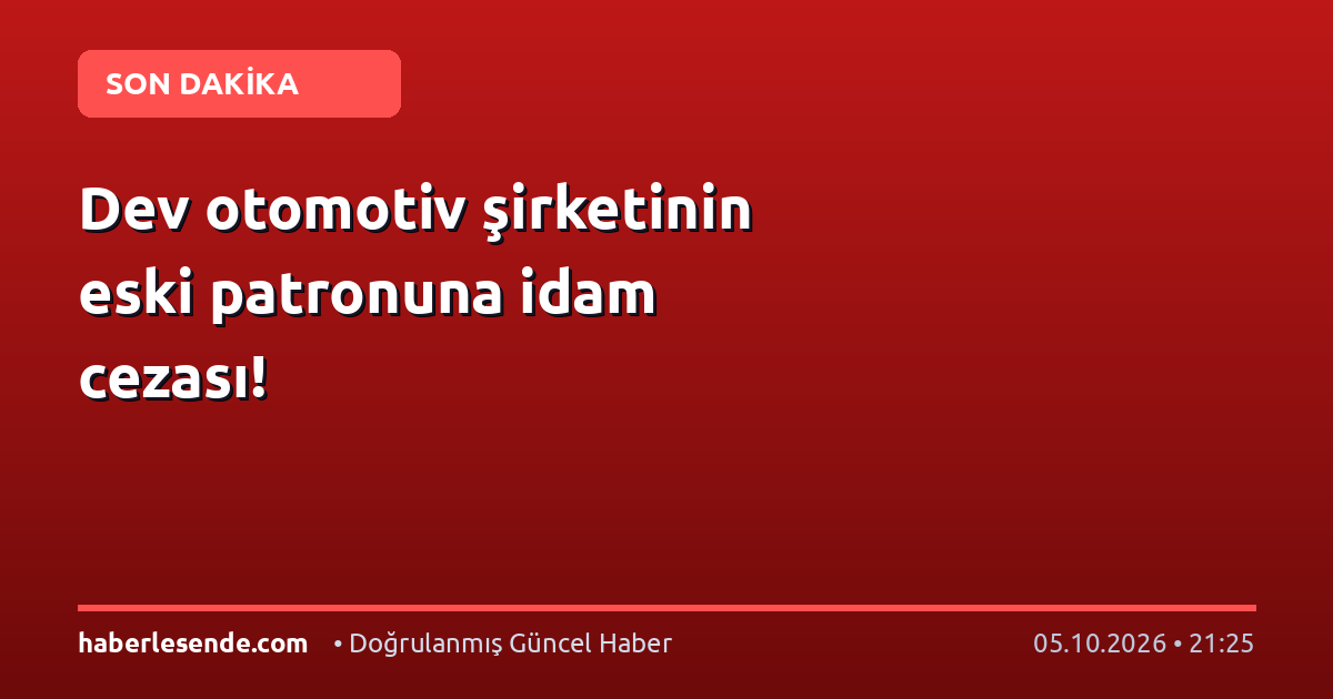 Dev otomotiv şirketinin eski patronuna idam cezası!