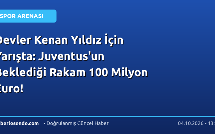 Devler Kenan Yıldız İçin Yarışta: Juventus'un Beklediği Rakam 100 Milyon Euro!