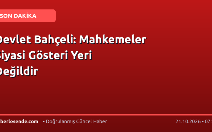 Devlet Bahçeli: Mahkemeler Siyasi Gösteri Yeri Değildir