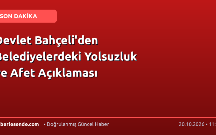 Devlet Bahçeli'den Belediyelerdeki Yolsuzluk ve Afet Açıklaması