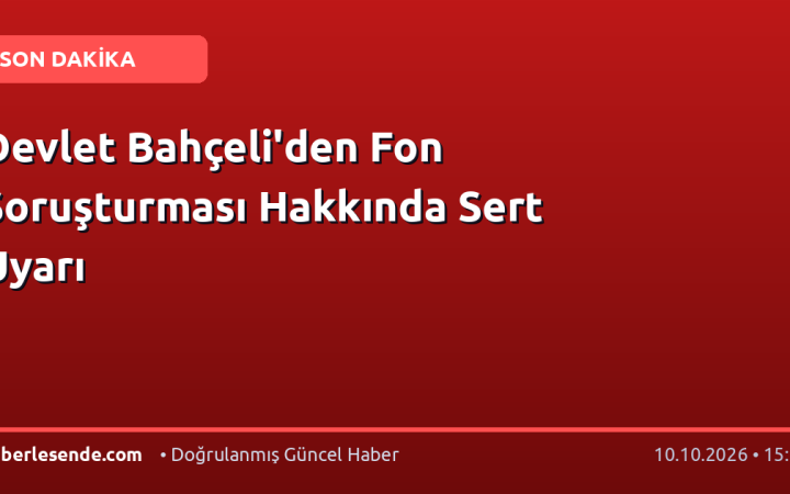 Devlet Bahçeli'den Fon Soruşturması Hakkında Sert Uyarı