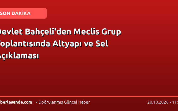 Devlet Bahçeli'den Meclis Grup Toplantısında Altyapı ve Sel Açıklaması