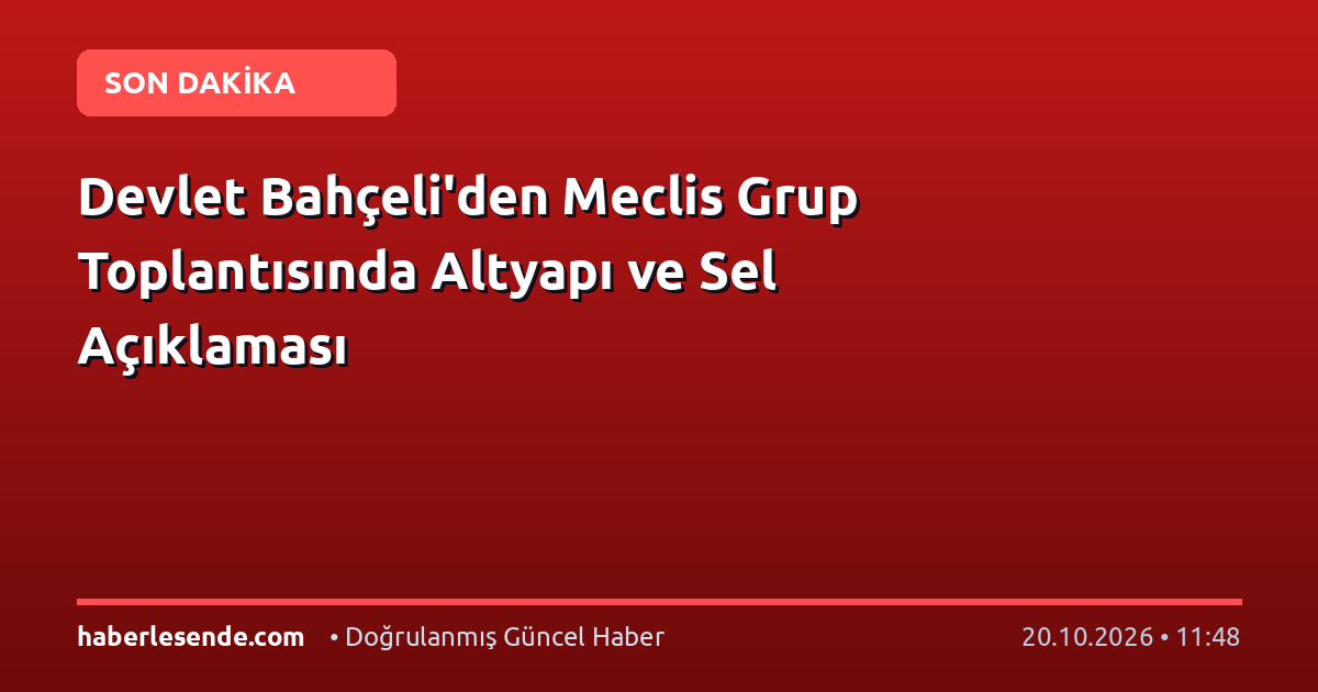 Devlet Bahçeli'den Meclis Grup Toplantısında Altyapı ve Sel Açıklaması