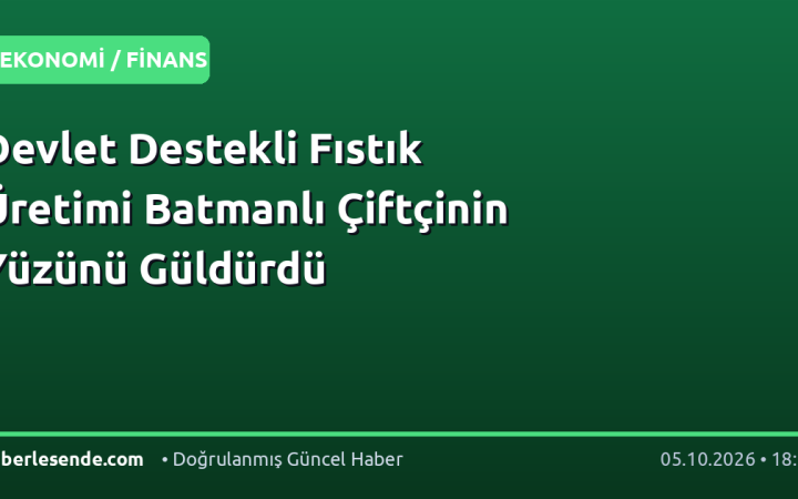 Devlet Destekli Fıstık Üretimi Batmanlı Çiftçinin Yüzünü Güldürdü