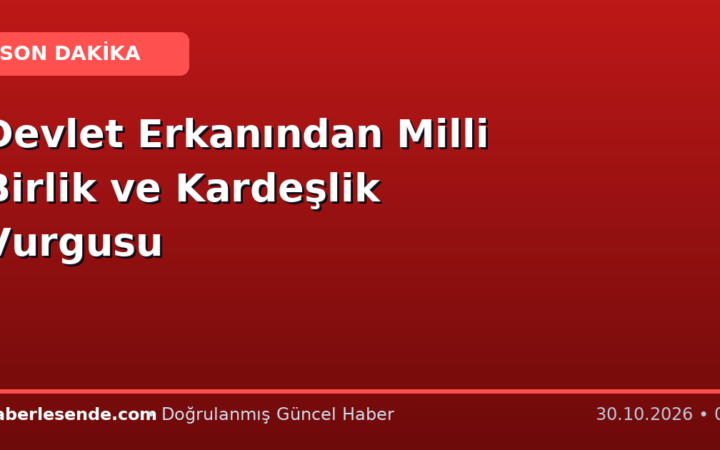 Devlet Erkanından Milli Birlik ve Kardeşlik Vurgusu