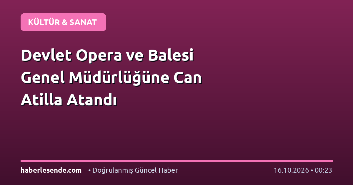 Devlet Opera ve Balesi Genel Müdürlüğüne Can Atilla Atandı