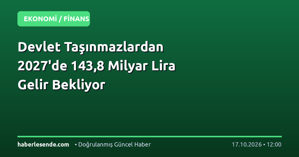 Devlet Taşınmazlardan 2027'de 143,8 Milyar Lira Gelir Bekliyor