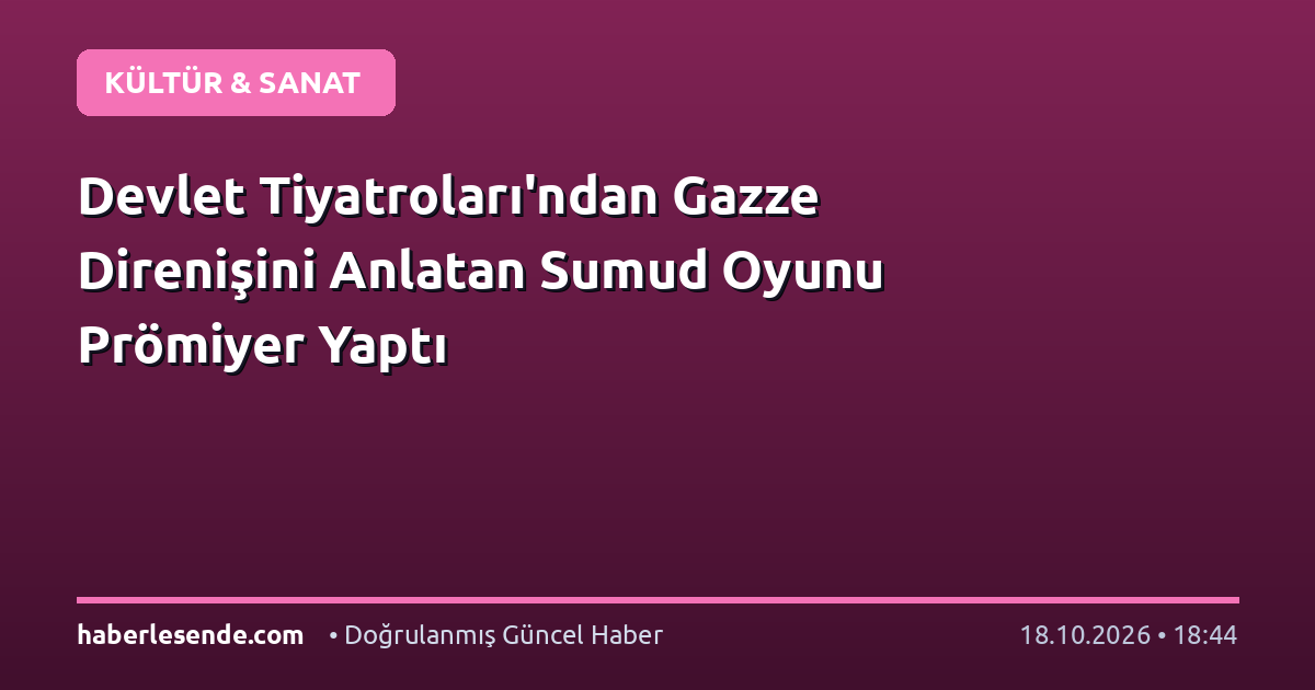 Devlet Tiyatroları'ndan Gazze Direnişini Anlatan Sumud Oyunu Prömiyer Yaptı