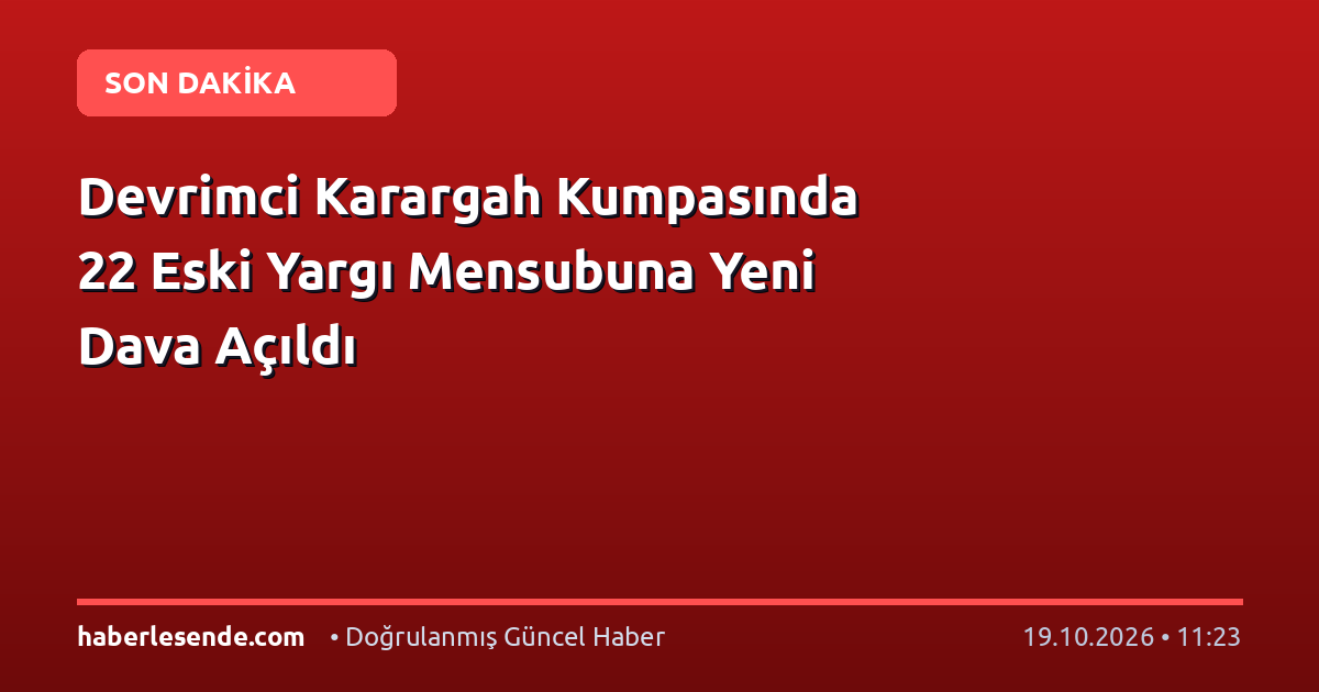 Devrimci Karargah Kumpasında 22 Eski Yargı Mensubuna Yeni Dava Açıldı