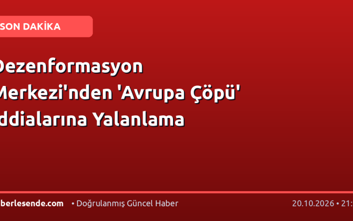 Dezenformasyon Merkezi'nden 'Avrupa Çöpü' İddialarına Yalanlama