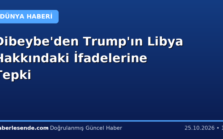 Dibeybe'den Trump'ın Libya Hakkındaki İfadelerine Tepki