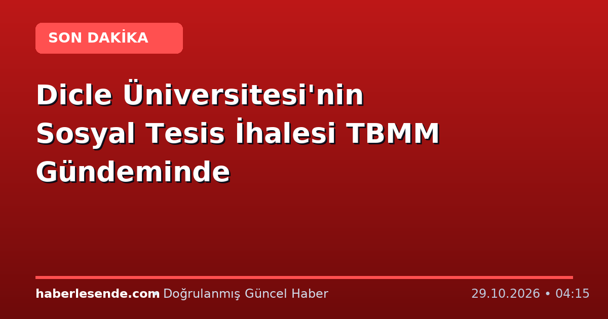 Dicle Üniversitesi'nin Sosyal Tesis İhalesi TBMM Gündeminde