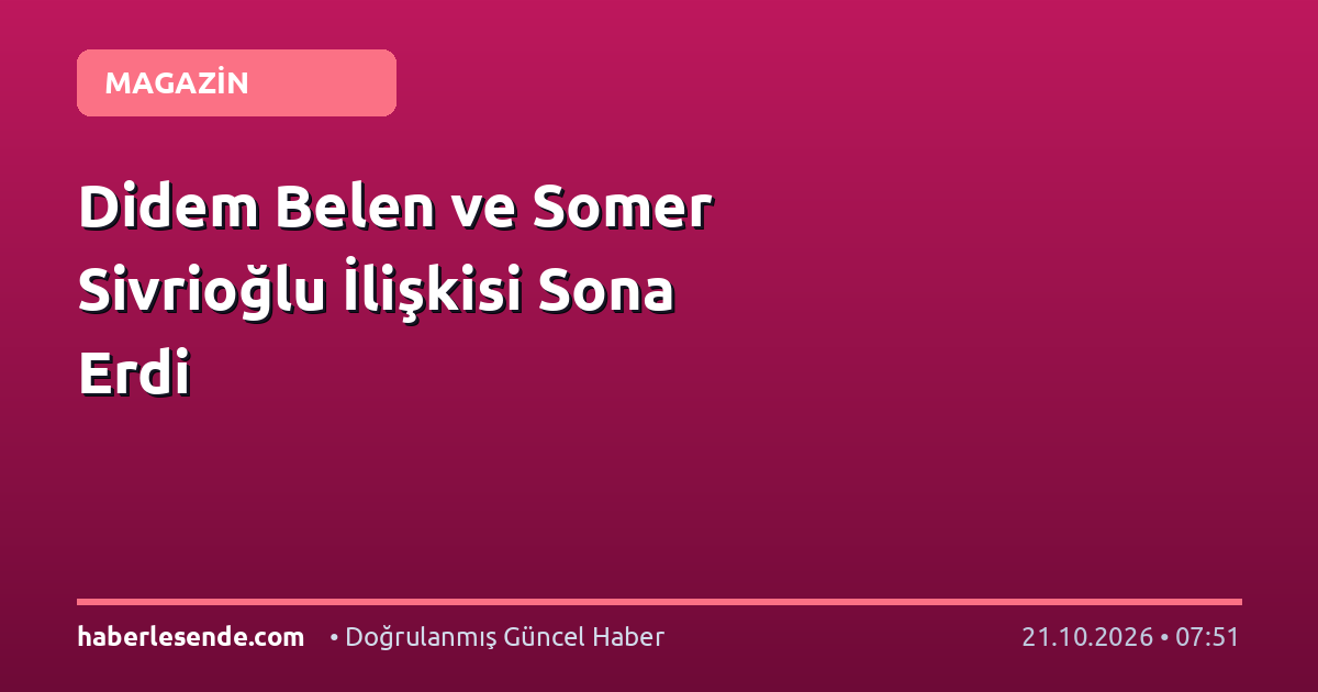 Didem Belen ve Somer Sivrioğlu İlişkisi Sona Erdi