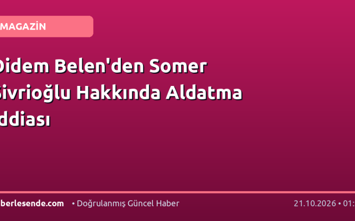 Didem Belen'den Somer Sivrioğlu Hakkında Aldatma İddiası
