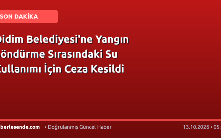 Didim Belediyesi'ne Yangın Söndürme Sırasındaki Su Kullanımı İçin Ceza Kesildi