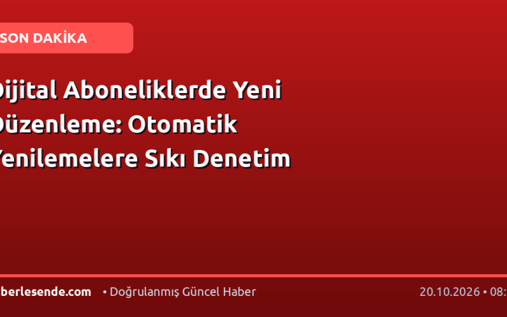 Dijital Aboneliklerde Yeni Düzenleme: Otomatik Yenilemelere Sıkı Denetim