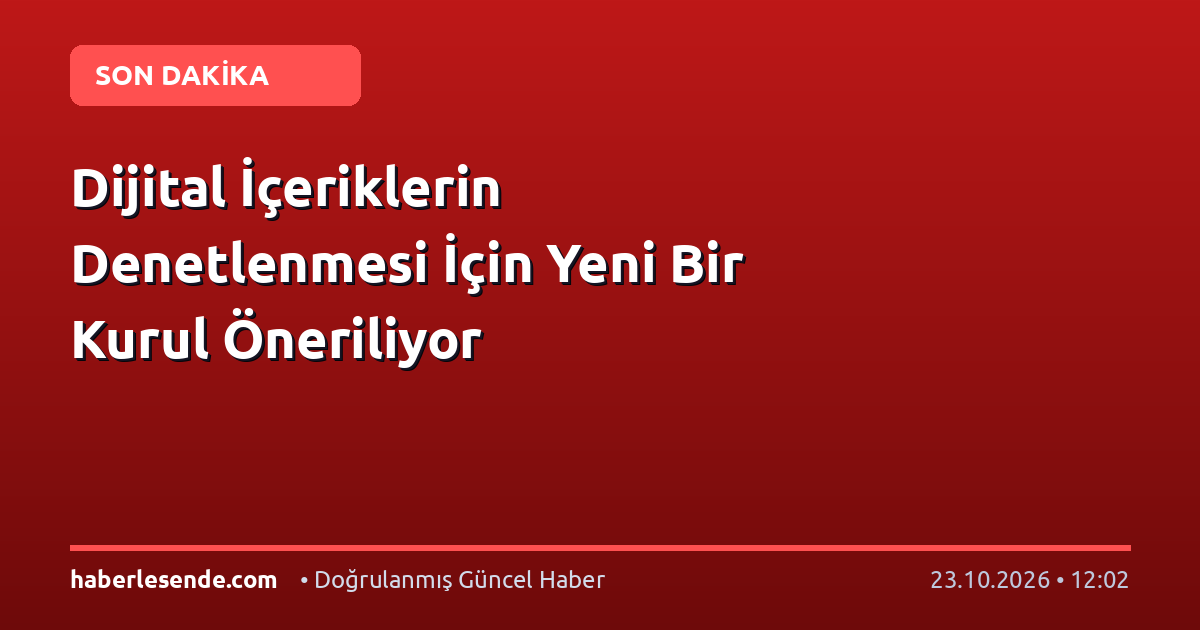 Dijital İçeriklerin Denetlenmesi İçin Yeni Bir Kurul Öneriliyor