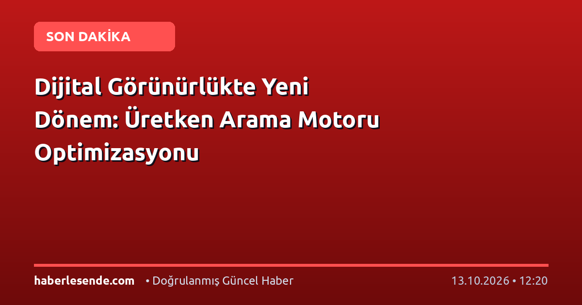 Dijital Görünürlükte Yeni Dönem: Üretken Arama Motoru Optimizasyonu