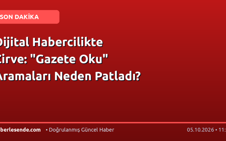 Dijital Habercilikte Zirve: "Gazete Oku" Aramaları Neden Patladı?