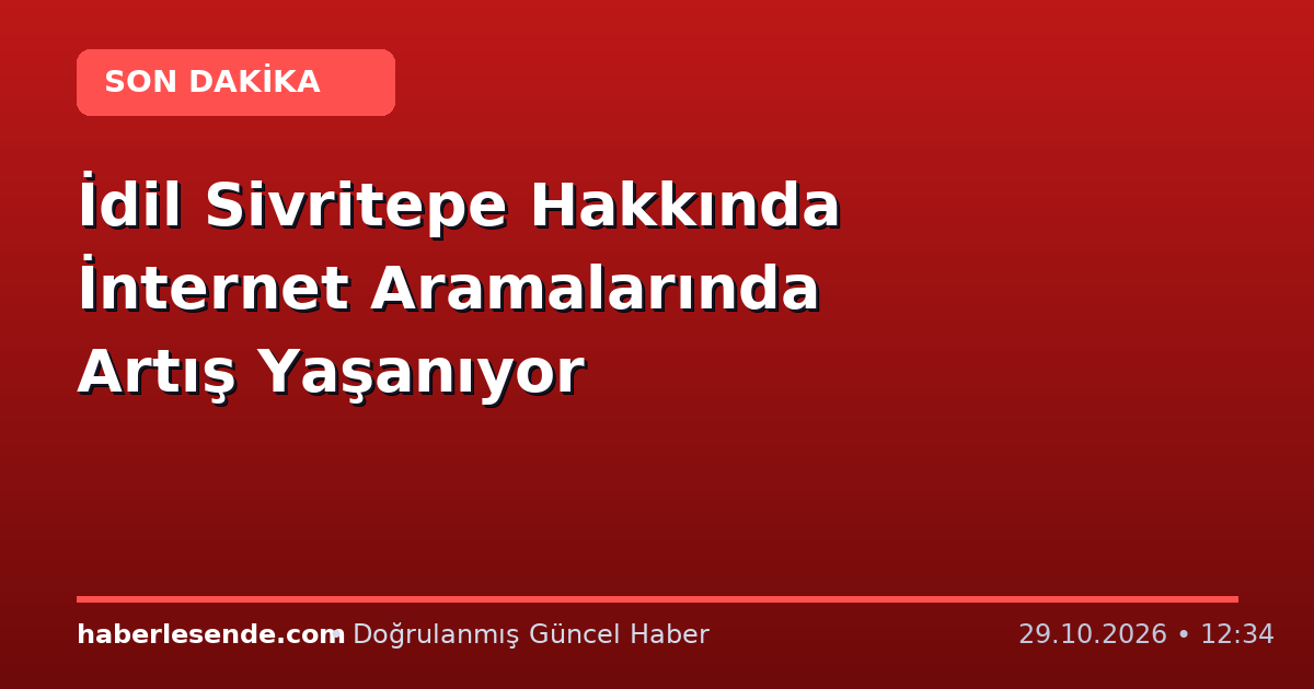 İdil Sivritepe Hakkında İnternet Aramalarında Artış Yaşanıyor