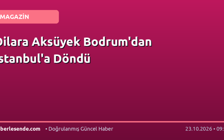 Dilara Aksüyek Bodrum'dan İstanbul'a Döndü