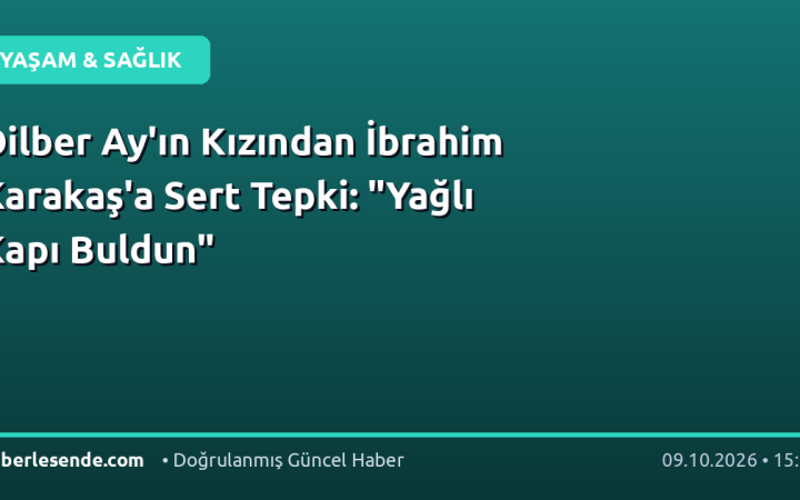 Dilber Ay'ın Kızından İbrahim Karakaş'a Sert Tepki: "Yağlı Kapı Buldun"