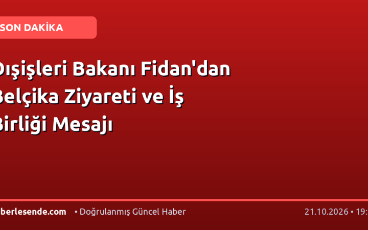 Dışişleri Bakanı Fidan'dan Belçika Ziyareti ve İş Birliği Mesajı