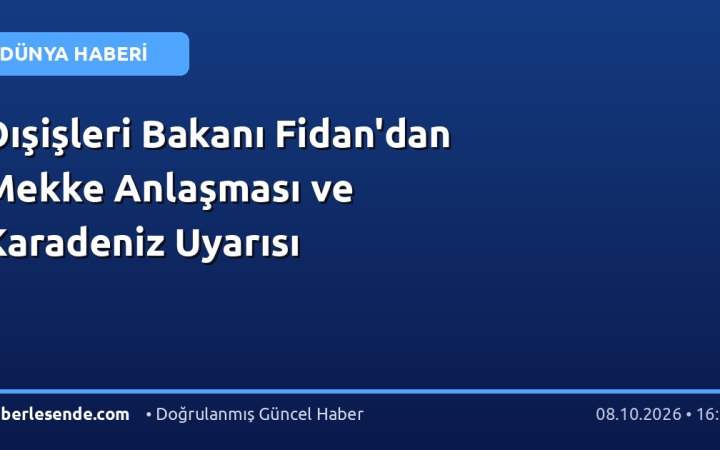 Dışişleri Bakanı Fidan'dan Mekke Anlaşması ve Karadeniz Uyarısı