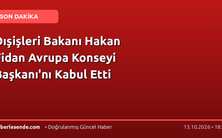 Dışişleri Bakanı Hakan Fidan Avrupa Konseyi Başkanı'nı Kabul Etti