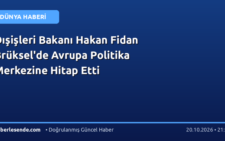 Dışişleri Bakanı Hakan Fidan Brüksel'de Avrupa Politika Merkezine Hitap Etti
