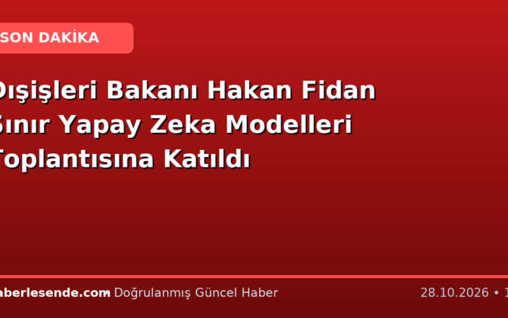 Dışişleri Bakanı Hakan Fidan Sınır Yapay Zeka Modelleri Toplantısına Katıldı