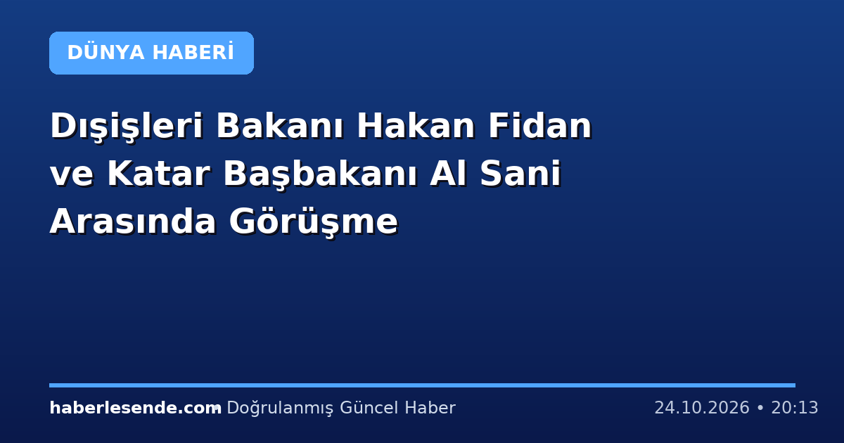 Dışişleri Bakanı Hakan Fidan ve Katar Başbakanı Al Sani Arasında Görüşme