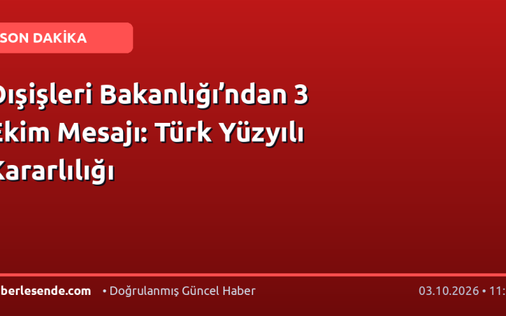 Dışişleri Bakanlığı’ndan 3 Ekim Mesajı: Türk Yüzyılı Kararlılığı