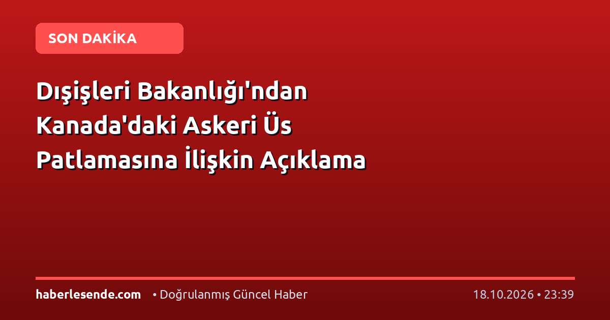 Dışişleri Bakanlığı'ndan Kanada'daki Askeri Üs Patlamasına İlişkin Açıklama
