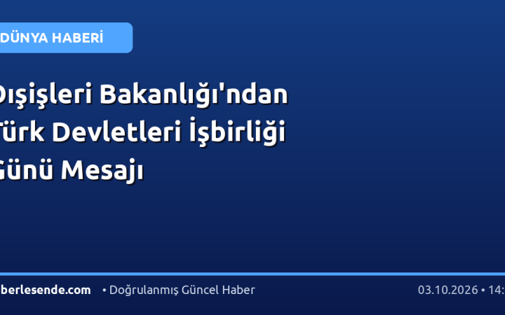 Dışişleri Bakanlığı'ndan Türk Devletleri İşbirliği Günü Mesajı