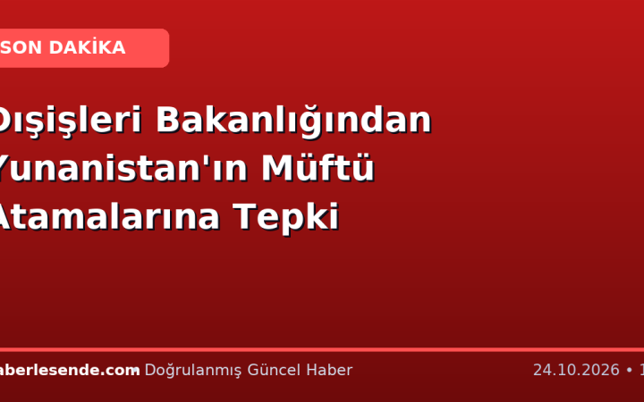 Dışişleri Bakanlığından Yunanistan'ın Müftü Atamalarına Tepki