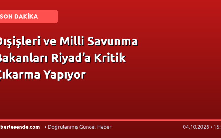 Dışişleri ve Milli Savunma Bakanları Riyad’a Kritik Çıkarma Yapıyor