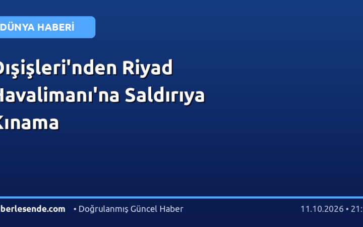 Dışişleri'nden Riyad Havalimanı'na Saldırıya Kınama