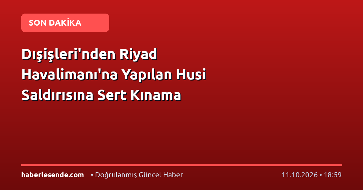 Dışişleri'nden Riyad Havalimanı'na Yapılan Husi Saldırısına Sert Kınama