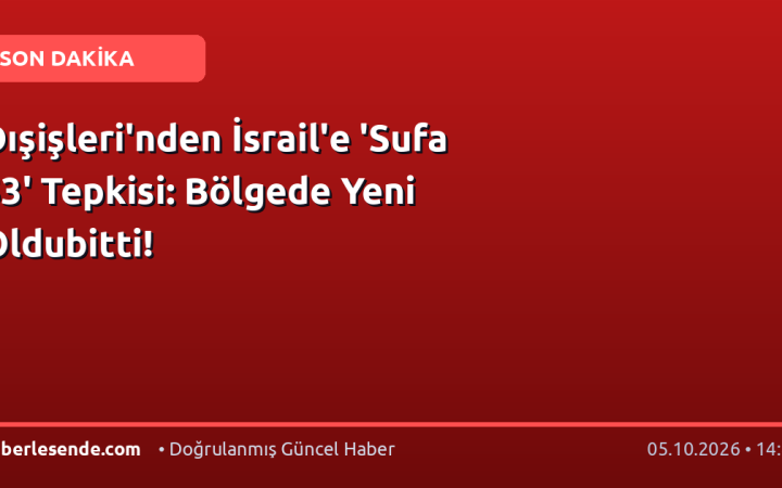 Dışişleri'nden İsrail'e 'Sufa 53' Tepkisi: Bölgede Yeni Oldubitti!