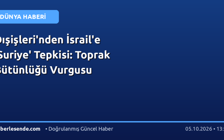 Dışişleri'nden İsrail'e 'Suriye' Tepkisi: Toprak Bütünlüğü Vurgusu