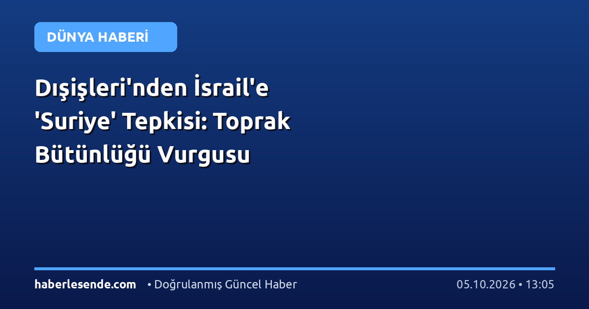 Dışişleri'nden İsrail'e 'Suriye' Tepkisi: Toprak Bütünlüğü Vurgusu