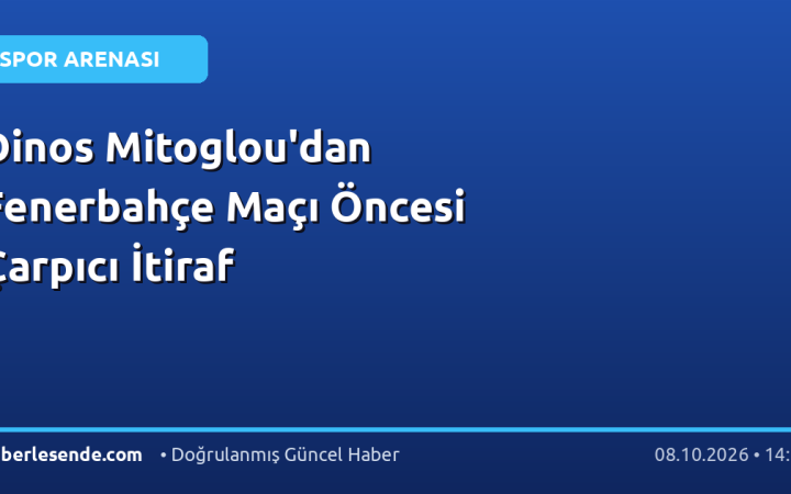 Dinos Mitoglou'dan Fenerbahçe Maçı Öncesi Çarpıcı İtiraf
